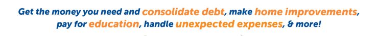 Get the money you need and consolidate debt, make home improvements, pay for education, and handle unexpected expenses, & more!